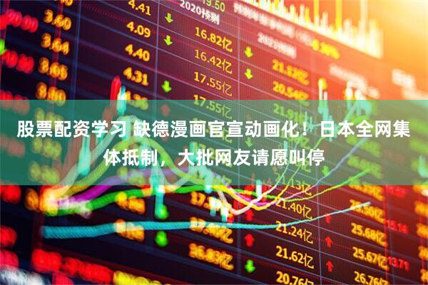 股票配资学习 缺德漫画官宣动画化！日本全网集体抵制，大批网友请愿叫停